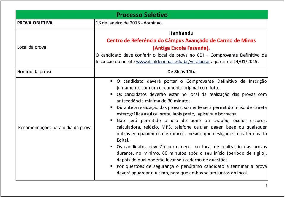 Recomendações para o dia da prova: O candidato deverá portar o Comprovante Definitivo de Inscrição juntamente com um documento original com foto.