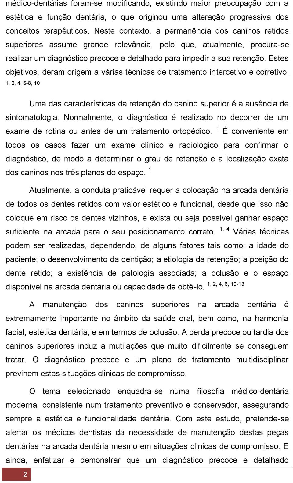 Estes objetivos, deram origem a várias técnicas de tratamento intercetivo e corretivo. 1, 2, 4, 6-8, 10 Uma das características da retenção do canino superior é a ausência de sintomatologia.