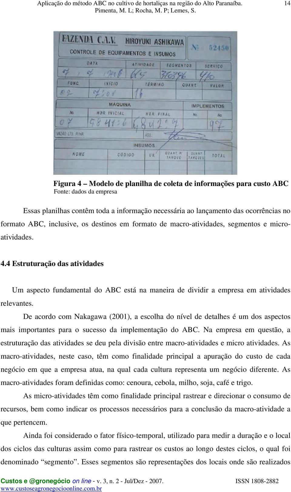 4 Estruturação das atividades Um aspecto fundamental do ABC está na maneira de dividir a empresa em atividades relevantes.