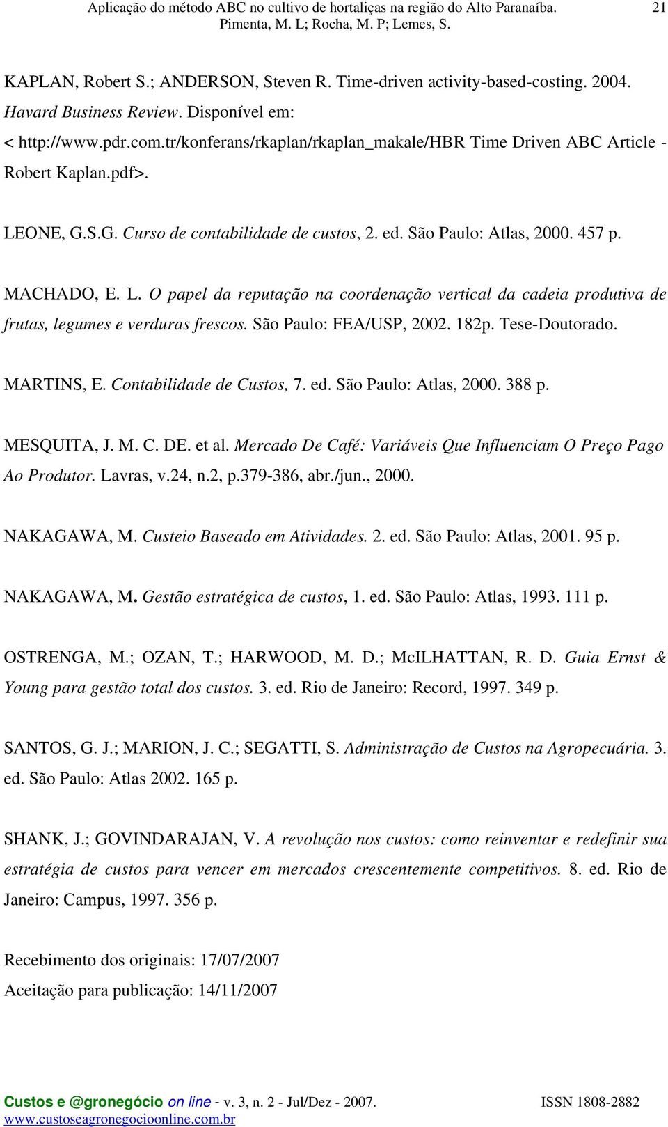 São Paulo: FEA/USP, 2002. 182p. Tese-Doutorado. MARTINS, E. Contabilidade de Custos, 7. ed. São Paulo: Atlas, 2000. 388 p. MESQUITA, J. M. C. DE. et al.