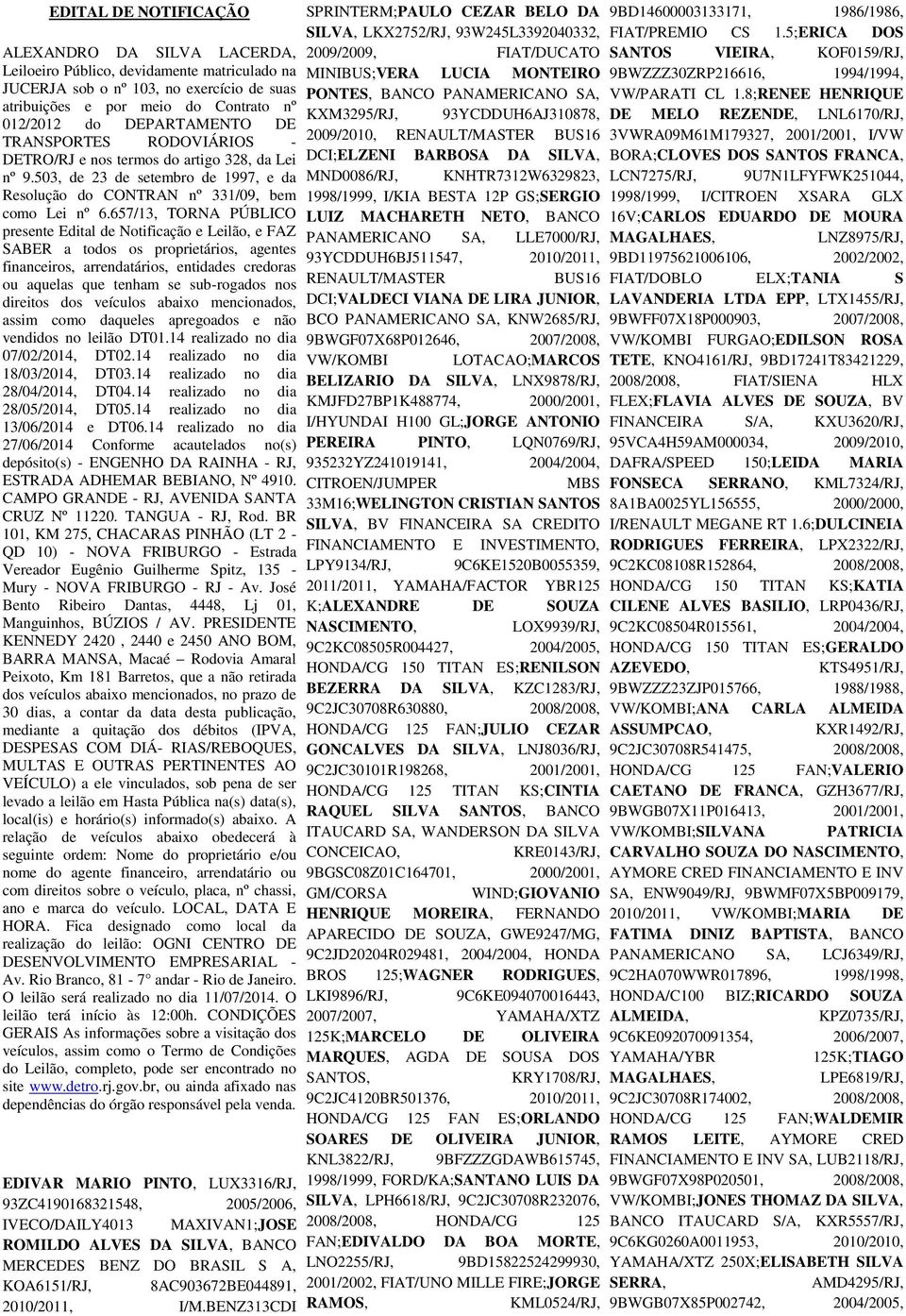 657/13, TORNA PÚBLICO presente Edital de Notificação e Leilão, e FAZ SABER a todos os proprietários, agentes financeiros, arrendatários, entidades credoras ou aquelas que tenham se sub-rogados nos