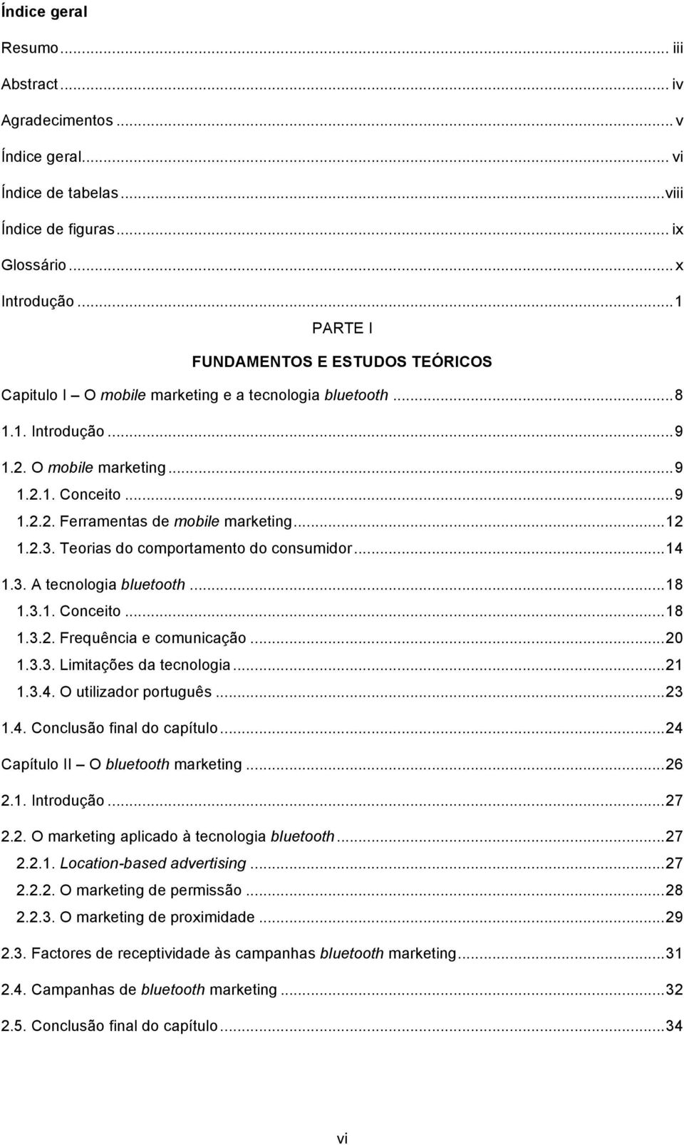 ..12 1.2.3. Teorias do comportamento do consumidor...14 1.3. A tecnologia bluetooth...18 1.3.1. Conceito...18 1.3.2. Frequência e comunicação...20 1.3.3. Limitações da tecnologia...21 1.3.4. O utilizador português.