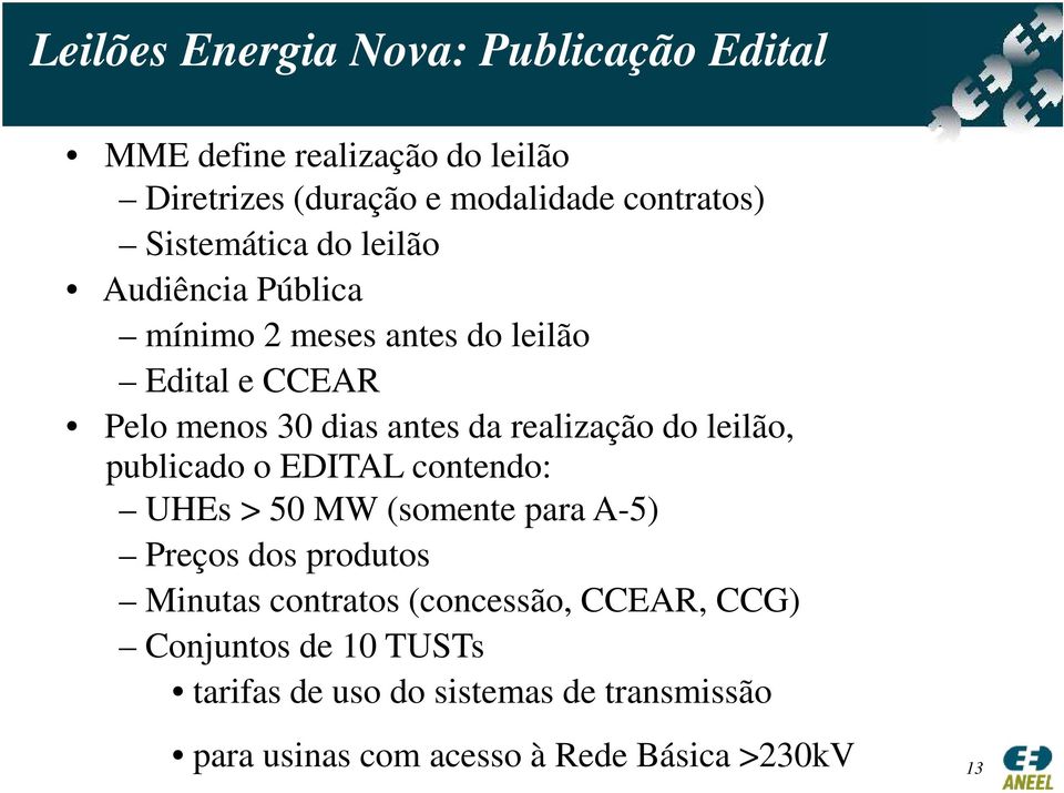 realização do leilão, publicado o EDITAL contendo: UHEs > 50 MW (somente para A-5) Preços dos produtos Minutas contratos