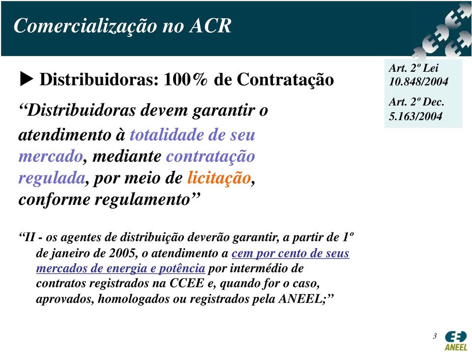 163/2004 II - os agentes de distribuição deverão garantir, a partir de 1º de janeiro de 2005, o atendimento a cem por cento de seus