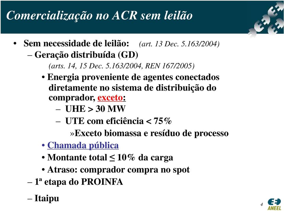 163/2004, REN 167/2005) Energia proveniente de agentes conectados diretamente no sistema de distribuição do