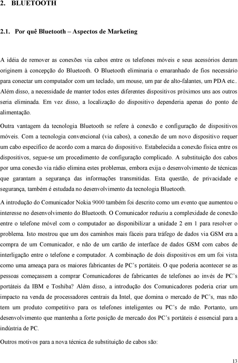 . Além disso, a necessidade de manter todos estes diferentes dispositivos próximos uns aos outros seria eliminada. Em vez disso, a localização do dispositivo dependeria apenas do ponto de alimentação.