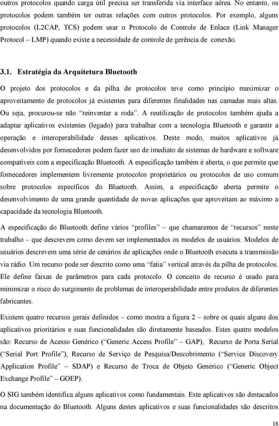 Estratégia da Arquitetura Bluetooth O projeto dos protocolos e da pilha de protocolos teve como princípio maximizar o aproveitamento de protocolos já existentes para diferentes finalidades nas