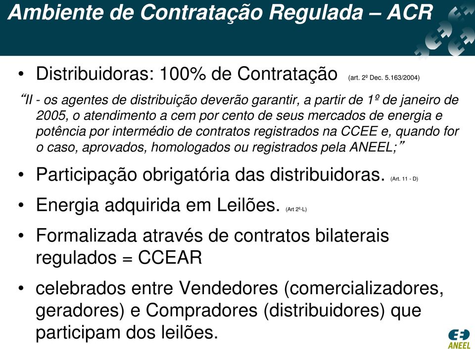 potência por intermédio de contratos registrados na CCEE e, quando for o caso, aprovados, homologados ou registrados pela ANEEL; Participação obrigatória das