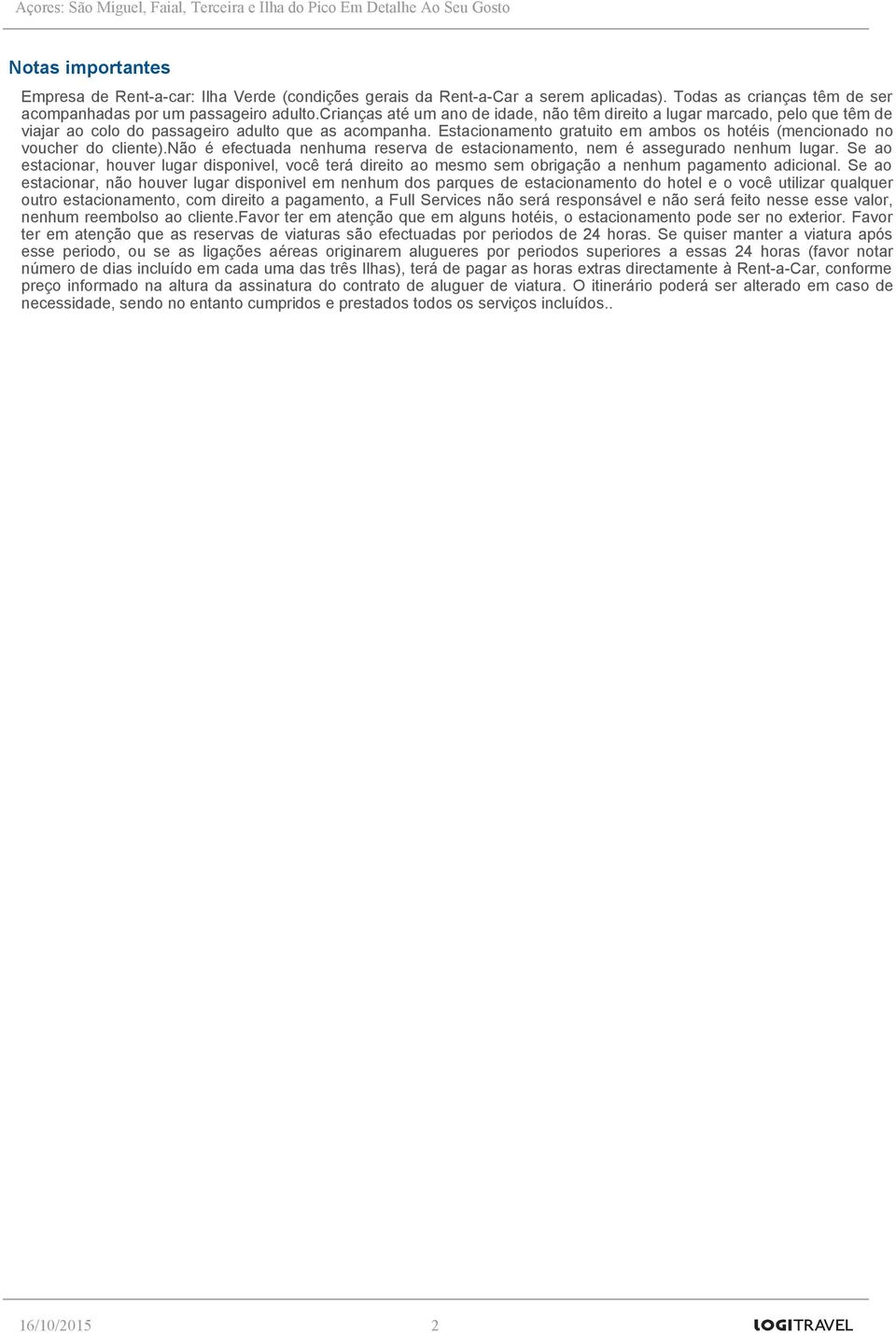 Estacionamento gratuito em ambos os hotéis (mencionado no voucher do cliente).não é efectuada nenhuma reserva de estacionamento, nem é assegurado nenhum lugar.