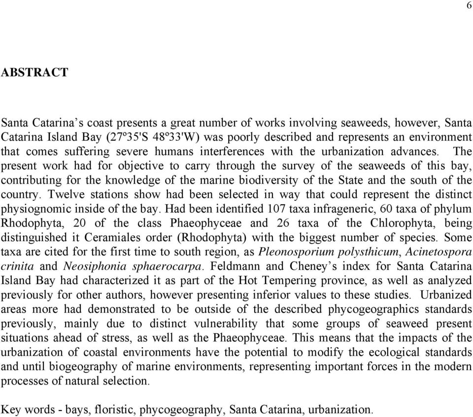 The present work had for objective to carry through the survey of the seaweeds of this bay, contributing for the knowledge of the marine biodiversity of the State and the south of the country.