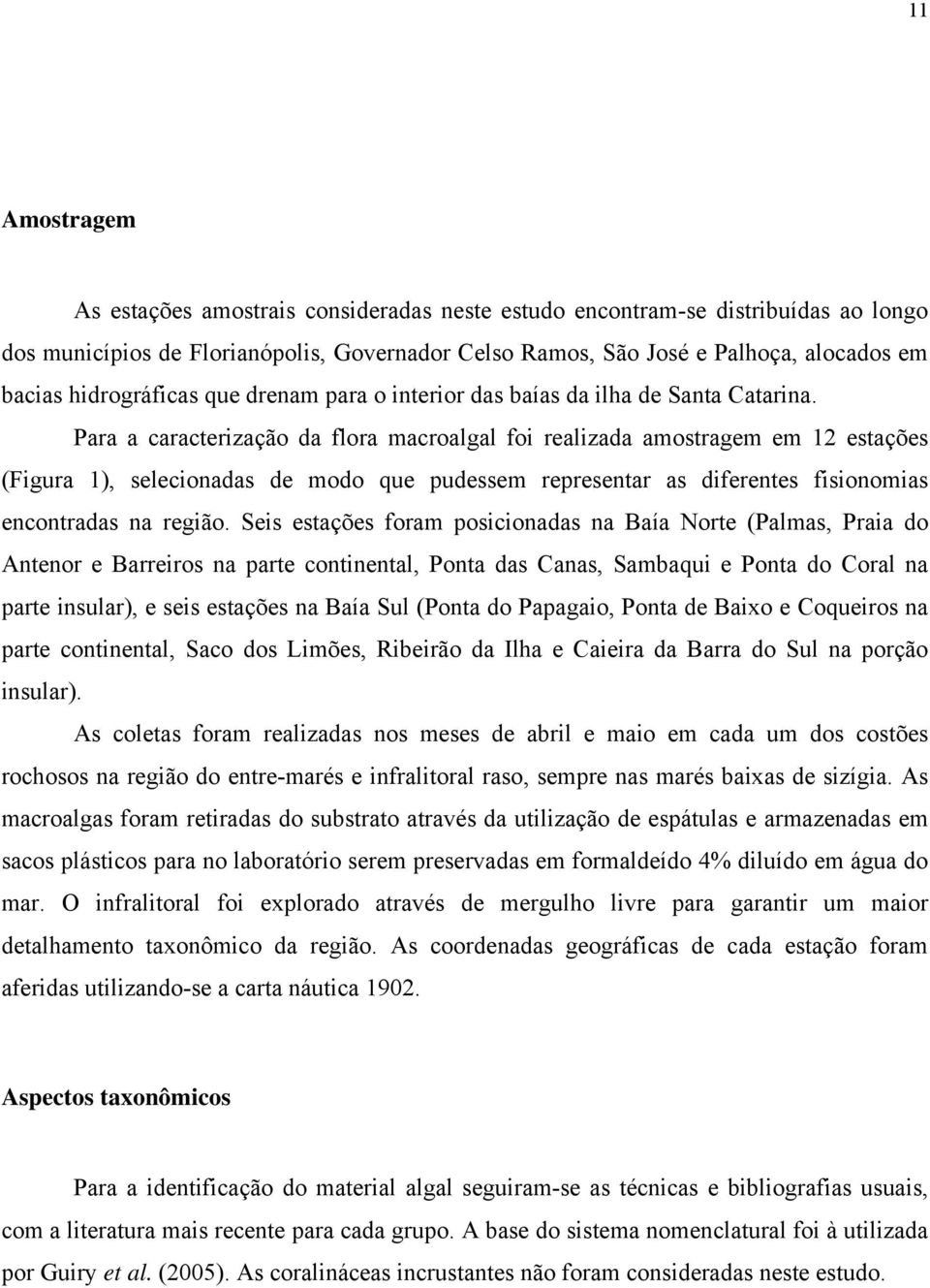 Para a caracterização da flora macroalgal foi realizada amostragem em 12 estações (Figura 1), selecionadas de modo que pudessem representar as diferentes fisionomias encontradas na região.