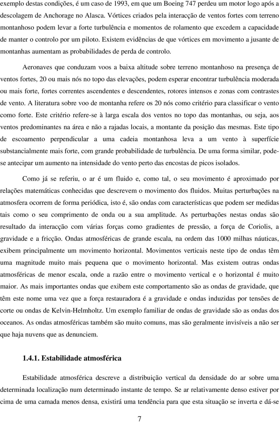 Existem evidências de que vórtices em movimento a jusante de montanhas aumentam as probabilidades de perda de controlo.