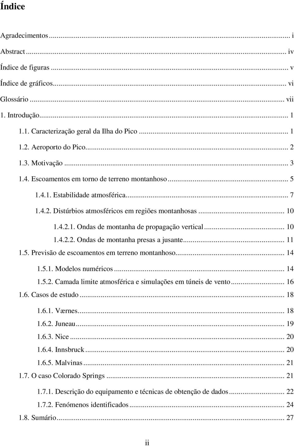 .. 10 1.4.2.2. Ondas de montanha presas a jusante... 11 1.5. Previsão de escoamentos em terreno montanhoso... 14 1.5.1. Modelos numéricos... 14 1.5.2. Camada limite atmosférica e simulações em túneis de vento.