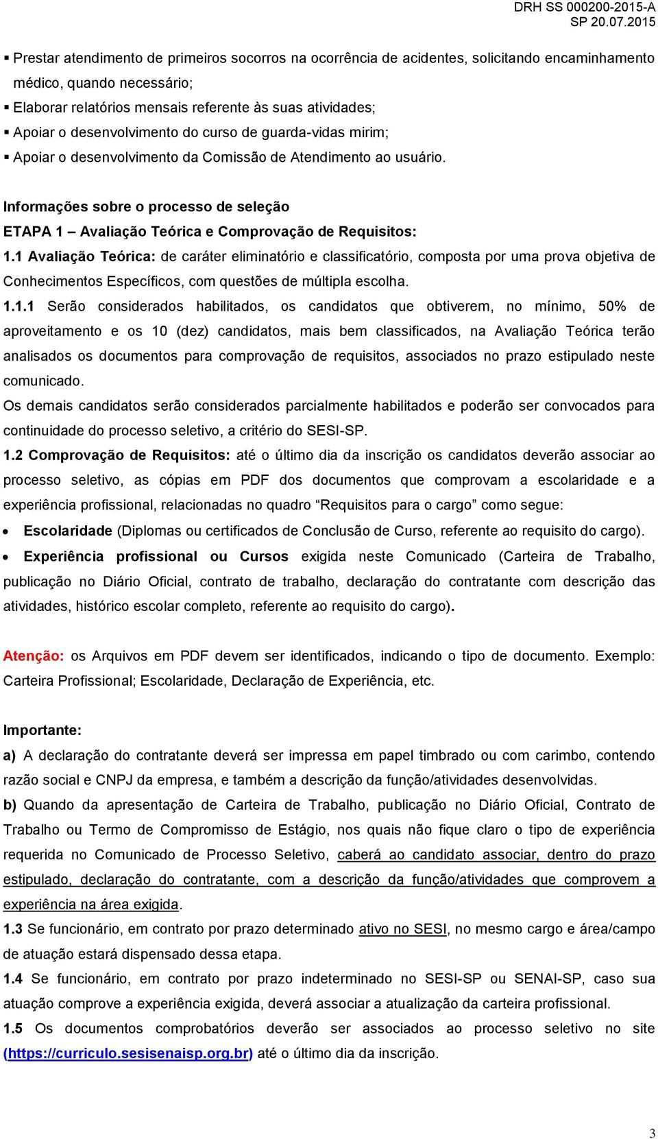 Informações sobre o processo de seleção ETAPA 1 Avaliação Teórica e Comprovação de Requisitos: 1.