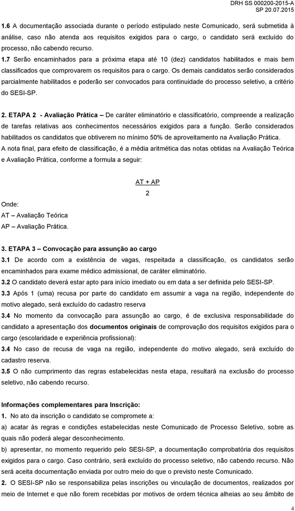 Os demais candidatos serão considerados parcialmente habilitados e poderão ser convocados para continuidade do processo seletivo, a critério do SESI-SP. 2.