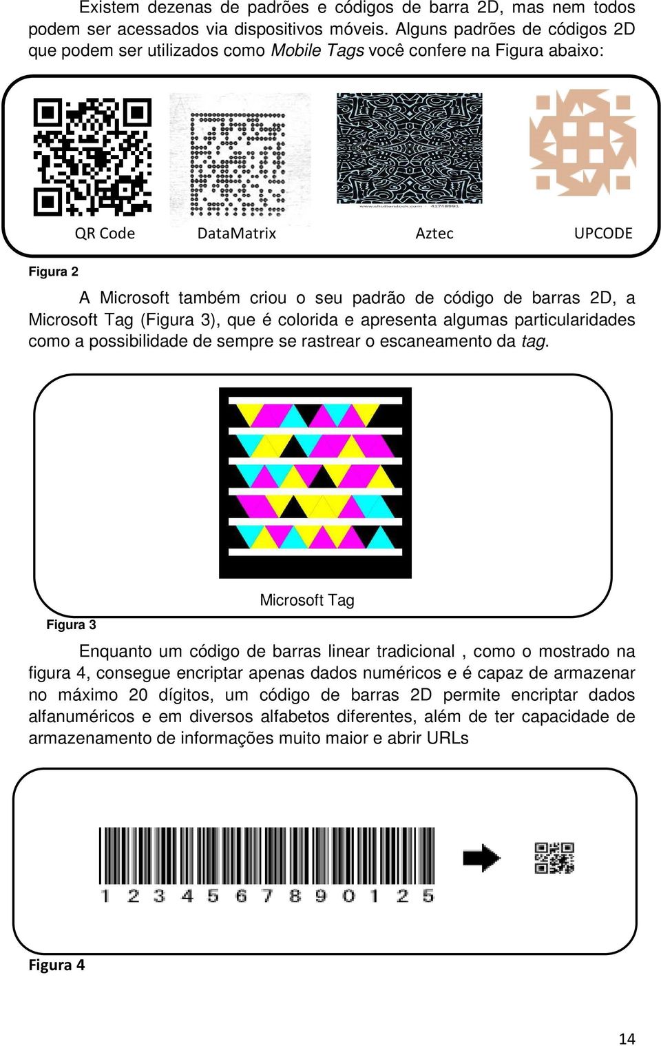 barras 2D, a Microsoft Tag (Figura 3), que é colorida e apresenta algumas particularidades como a possibilidade de sempre se rastrear o escaneamento da tag.