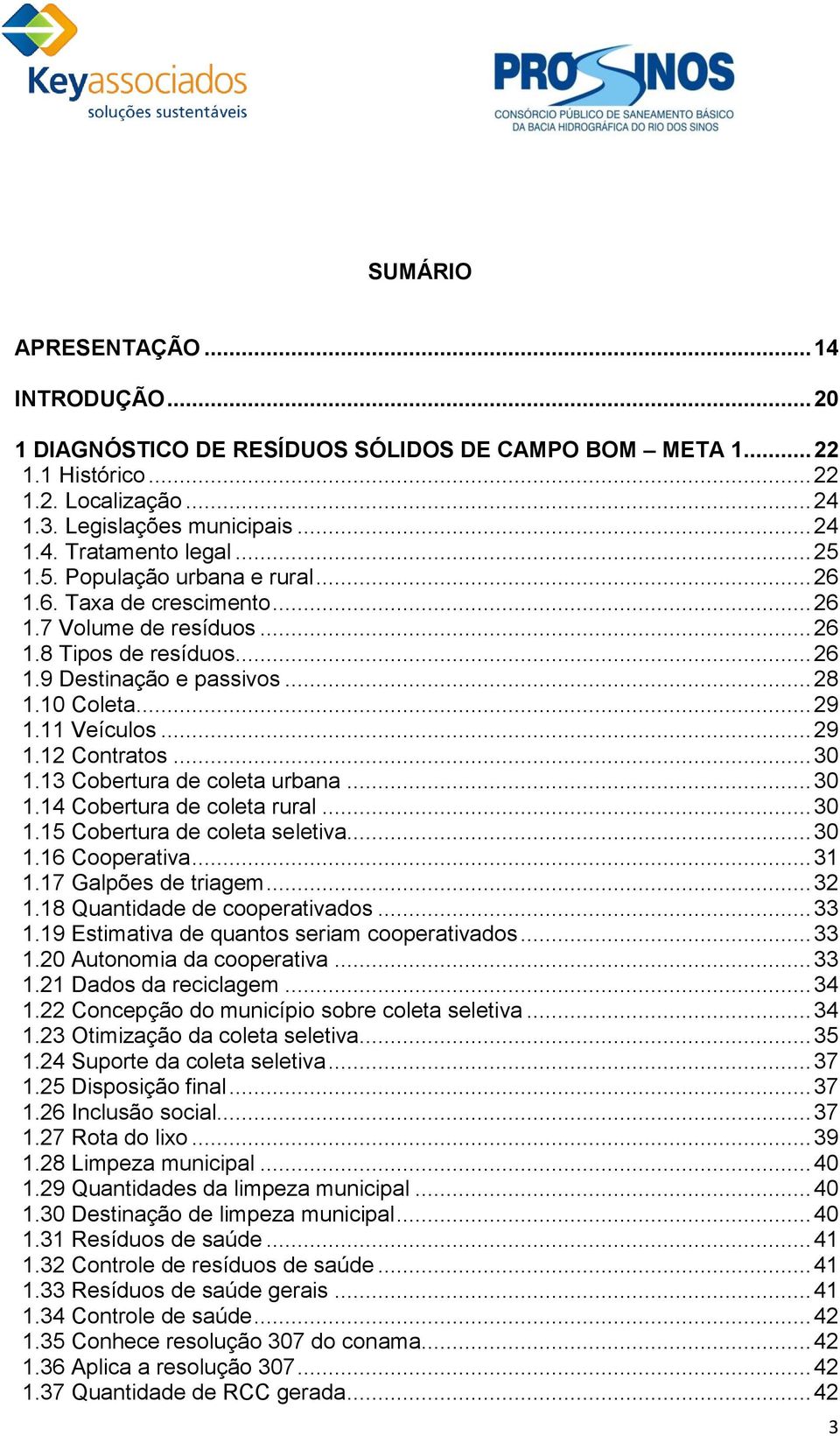 .. 30 1.13 Cobertura de coleta urbana... 30 1.14 Cobertura de coleta rural... 30 1.15 Cobertura de coleta seletiva... 30 1.16 Cooperativa... 31 1.17 Galpões de triagem... 32 1.