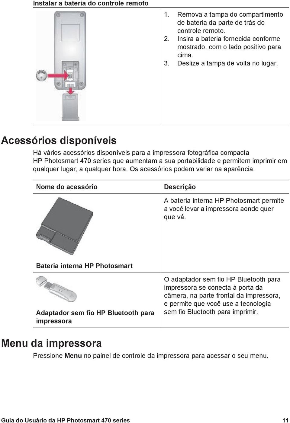 Acessórios disponíveis Há vários acessórios disponíveis para a impressora fotográfica compacta HP Photosmart 470 series que aumentam a sua portabilidade e permitem imprimir em qualquer lugar, a