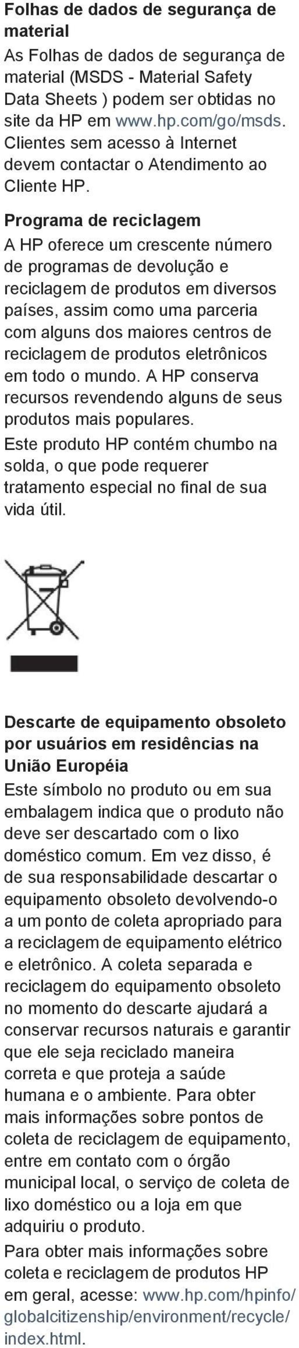 Programa de reciclagem A HP oferece um crescente número de programas de devolução e reciclagem de produtos em diversos países, assim como uma parceria com alguns dos maiores centros de reciclagem de