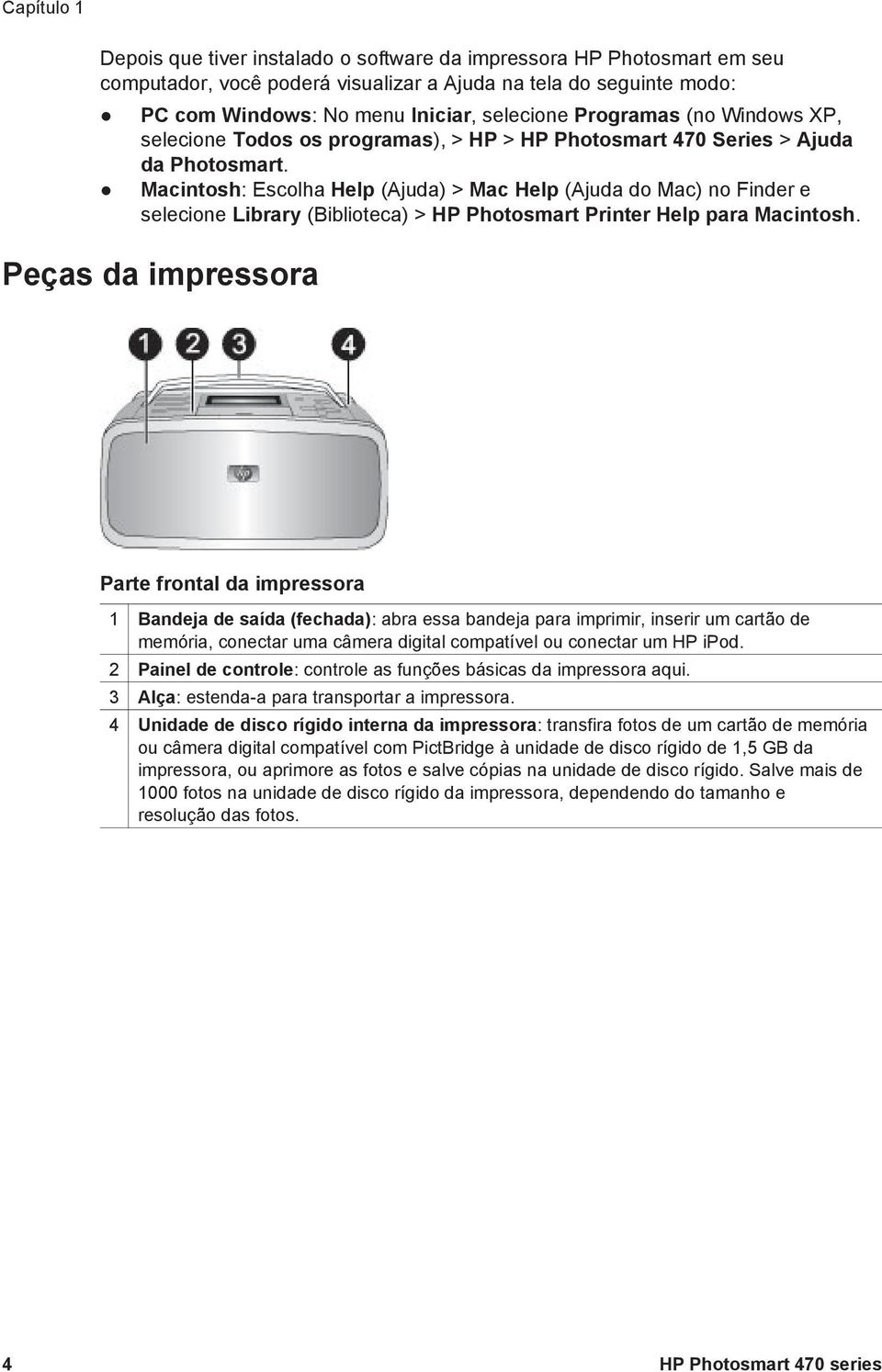 Macintosh: Escolha Help (Ajuda) > Mac Help (Ajuda do Mac) no Finder e selecione Library (Biblioteca) > HP Photosmart Printer Help para Macintosh.