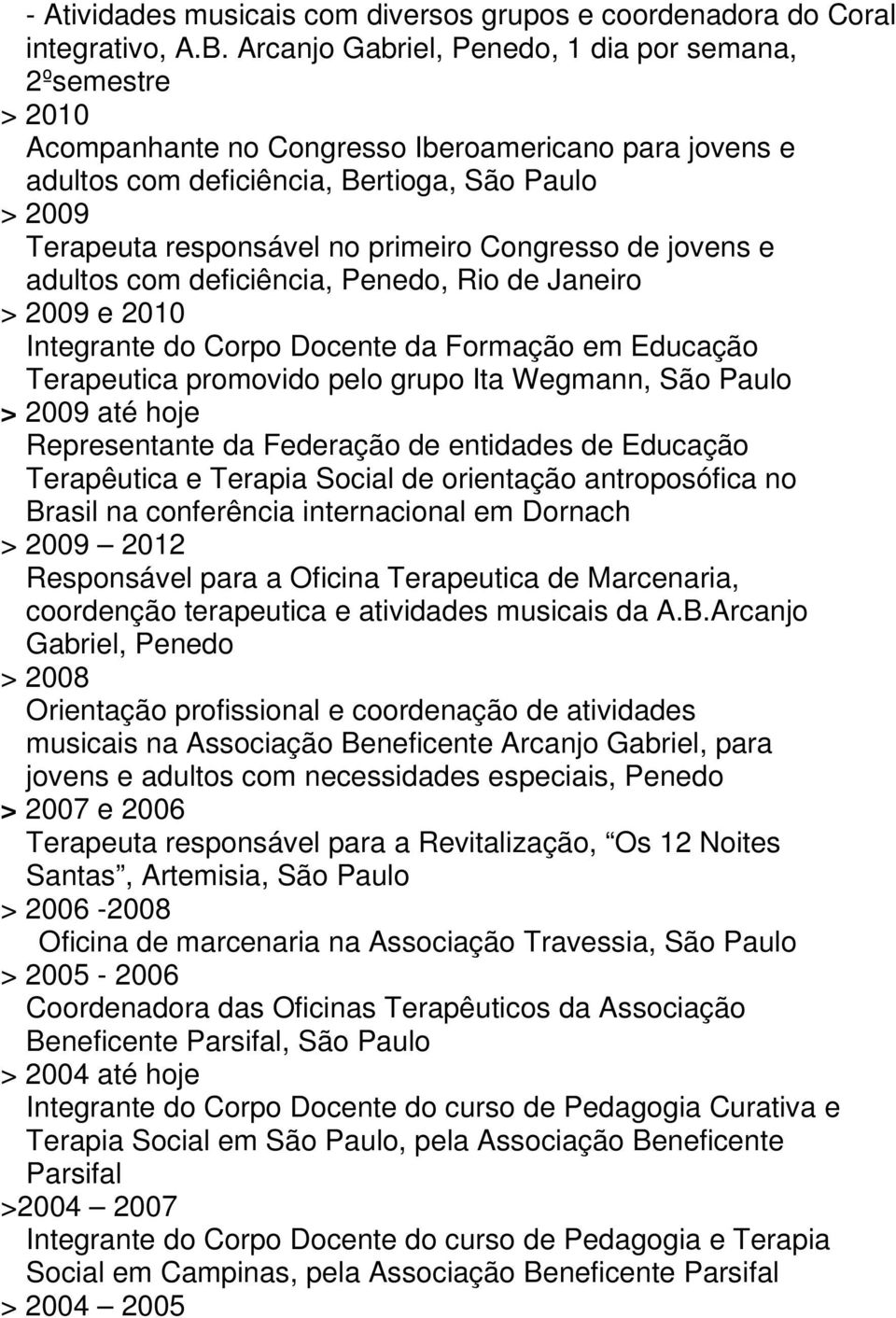 Congresso de jovens e adultos com deficiência, Penedo, Rio de Janeiro > 2009 e 2010 Integrante do Corpo Docente da Formação em Educação Terapeutica promovido pelo grupo Ita Wegmann, São Paulo > 2009