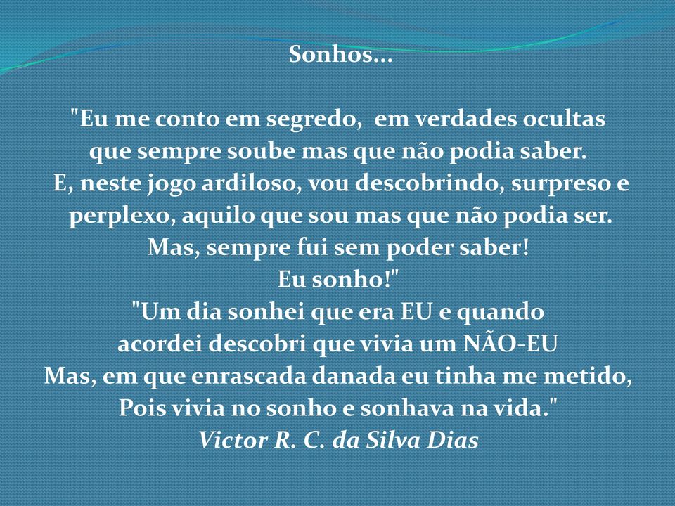 Mas, sempre fui sem poder saber! Eu sonho!