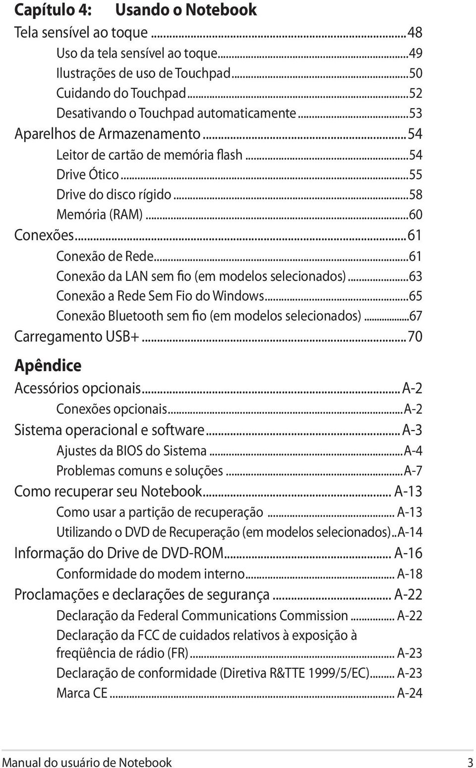 ..61 Conexão da LAN sem fio (em modelos selecionados)...63 Conexão a Rede Sem Fio do Windows...65 Conexão Bluetooth sem fio (em modelos selecionados)...67 Carregamento USB+.