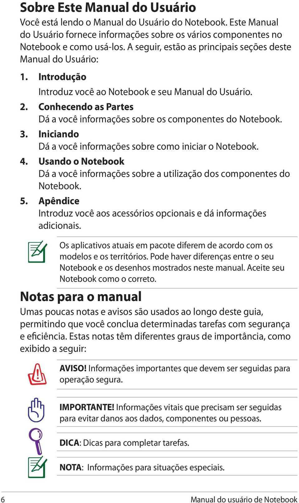 Conhecendo as Partes Dá a você informações sobre os componentes do Notebook. 3. Iniciando Dá a você informações sobre como iniciar o Notebook. 4.