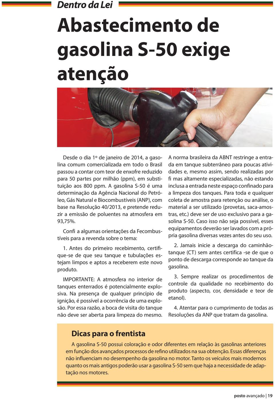 A gasolina S-50 é uma determinação da Agência Nacional do Petróleo, Gás Natural e Biocombustíveis (ANP), com base na Resolução 40/2013, e pretende reduzir a emissão de poluentes na atmosfera em