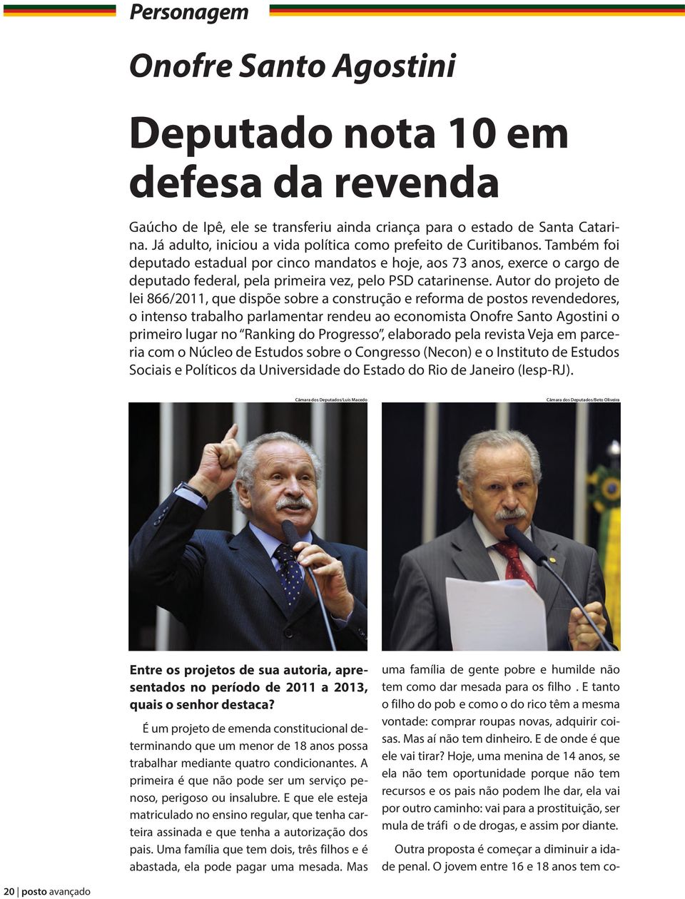 Também foi deputado estadual por cinco mandatos e hoje, aos 73 anos, exerce o cargo de deputado federal, pela primeira vez, pelo PSD catarinense.