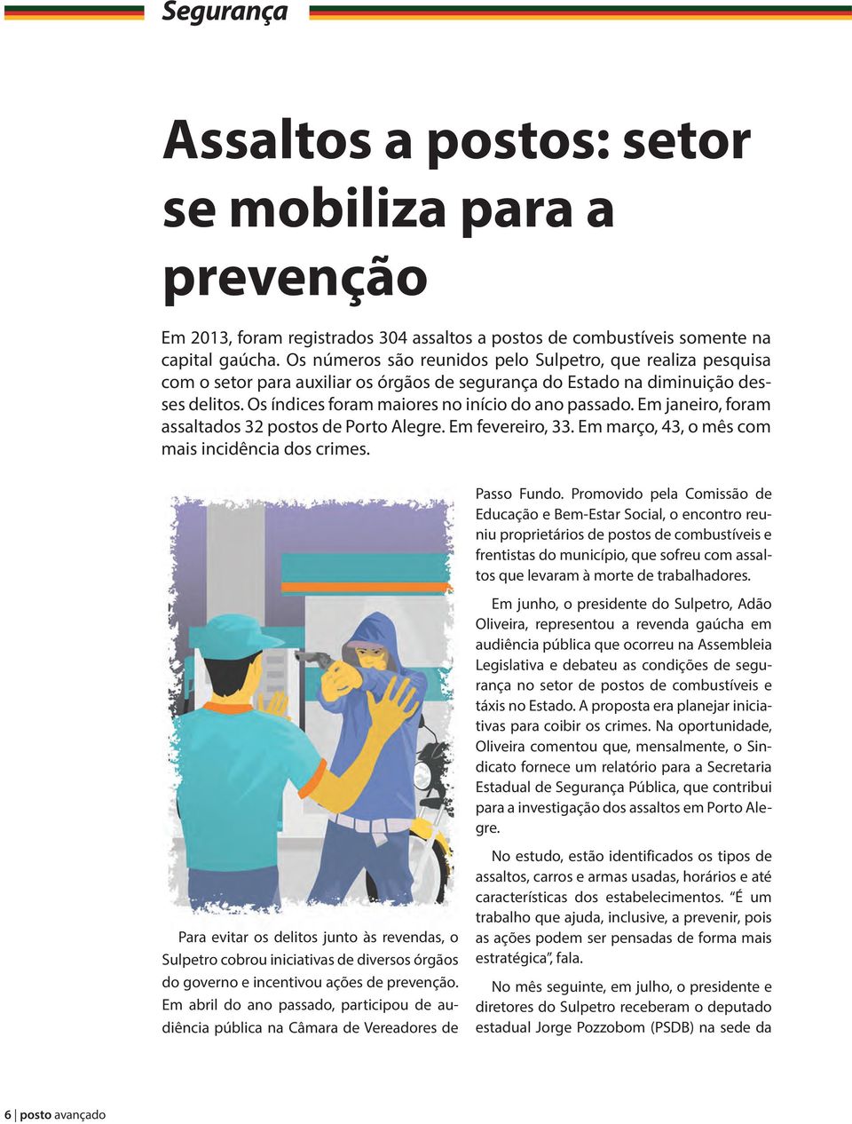 Em janeiro, foram assaltados 32 postos de Porto Alegre. Em fevereiro, 33. Em março, 43, o mês com mais incidência dos crimes.