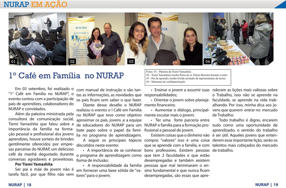 brindes gentilmente oferecidos por empresas parceiras do NURAP, um delicioso café da manhã degustado durante conversas agradaveis e proveitosas.