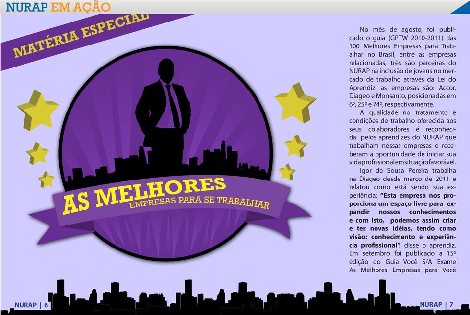 A qualidade no tratamento e condições de trabalho oferecida aos seus colaboradores é reconhecida pelos aprendizes do NURAP que trabalham nessas empresas e receberam a oportunidade de iniciar sua vida