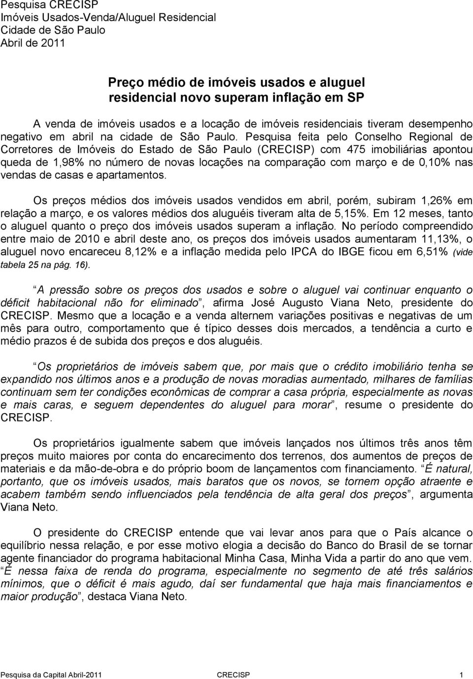 Pesquisa feita pelo Conselho Regional de Corretores de Imóveis do Estado de São Paulo (CRECISP) com 475 imobiliárias apontou queda de 1,98% no número de novas locações na comparação com março e de