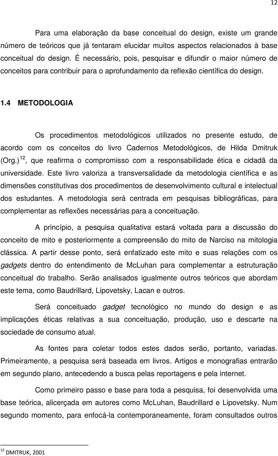 4 METODOLOGIA Os procedimentos metodológicos utilizados no presente estudo, de acordo com os conceitos do livro Cadernos Metodológicos, de Hilda Dmitruk (Org.