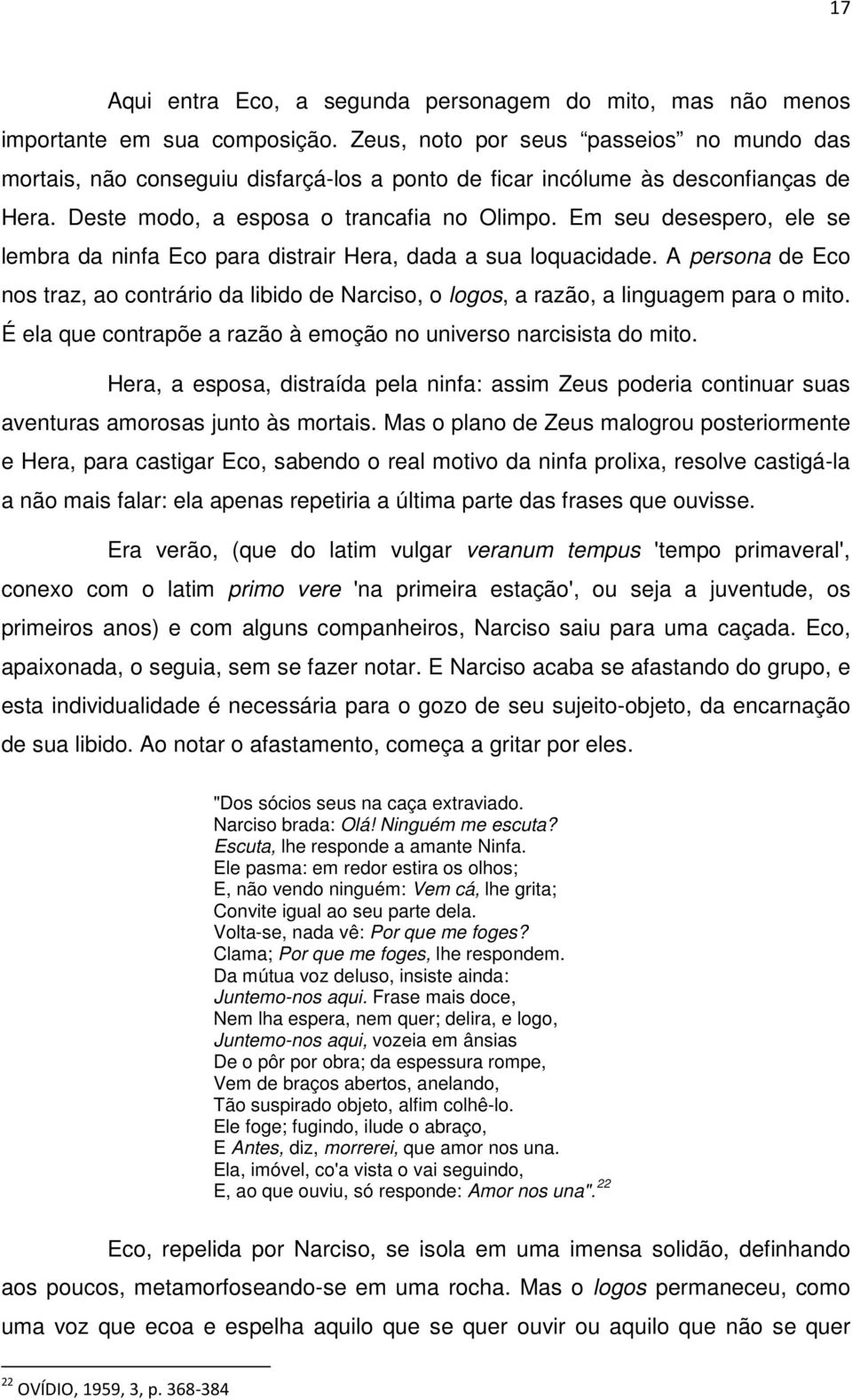 Em seu desespero, ele se lembra da ninfa Eco para distrair Hera, dada a sua loquacidade. A persona de Eco nos traz, ao contrário da libido de Narciso, o logos, a razão, a linguagem para o mito.