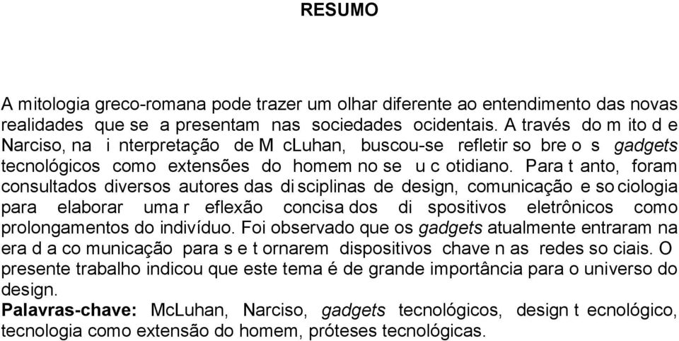 Para t anto, foram consultados diversos autores das di sciplinas de design, comunicação e so ciologia para elaborar uma r eflexão concisa dos di spositivos eletrônicos como prolongamentos do