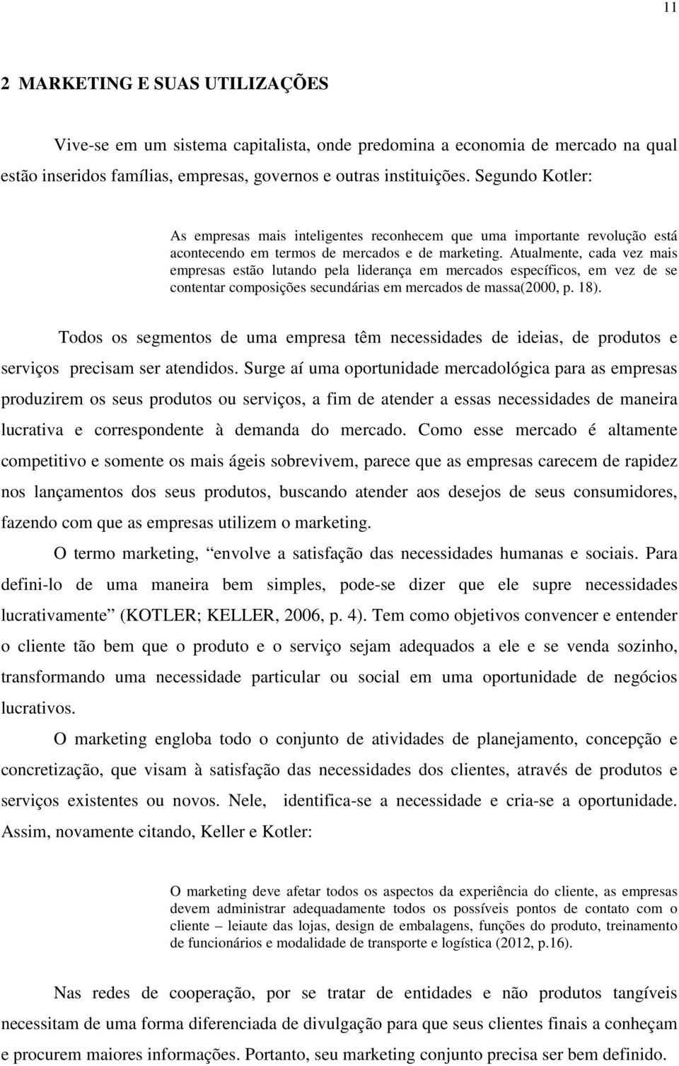 Atualmente, cada vez mais empresas estão lutando pela liderança em mercados específicos, em vez de se contentar composições secundárias em mercados de massa(2000, p. 18).