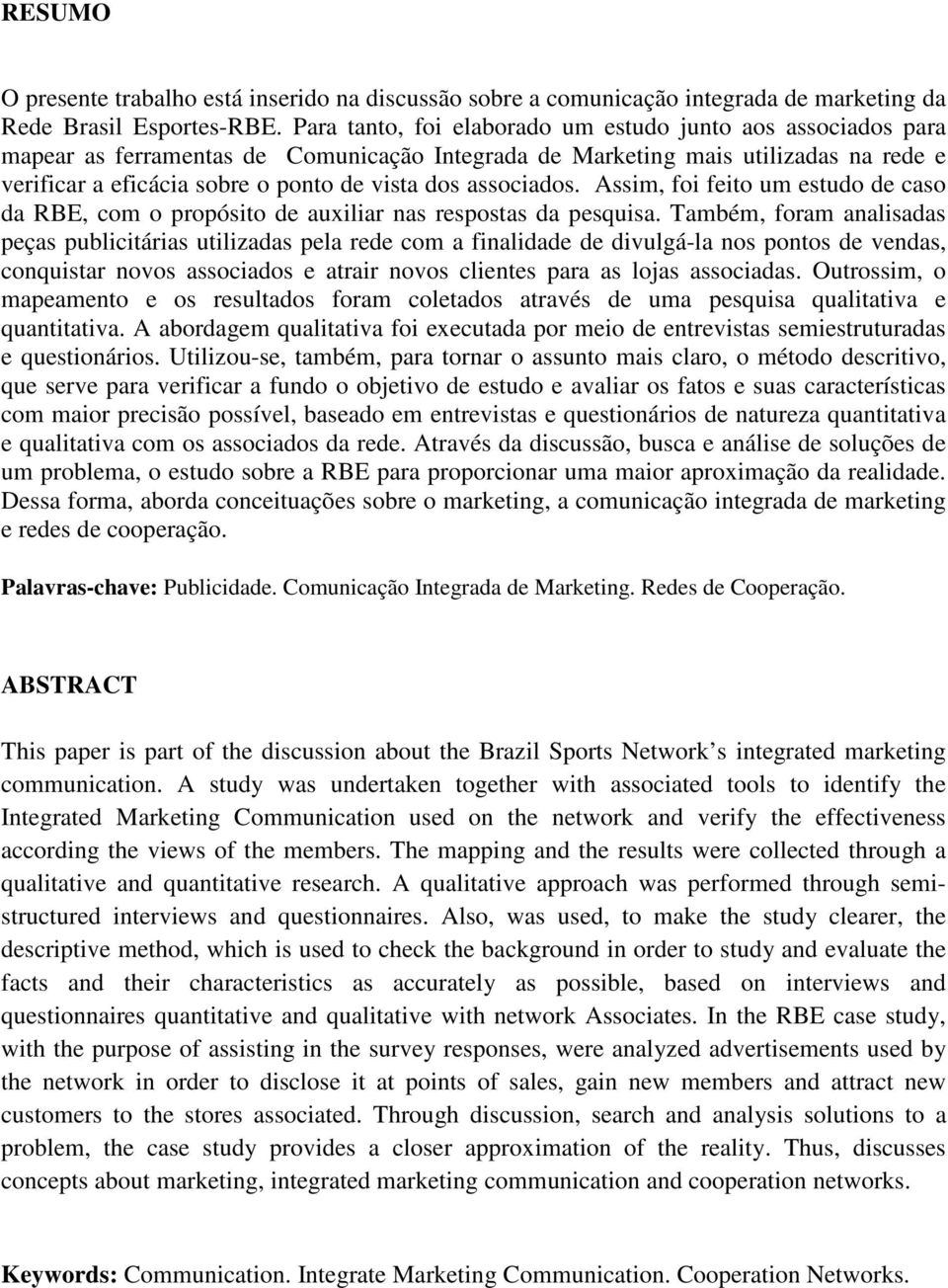 associados. Assim, foi feito um estudo de caso da RBE, com o propósito de auxiliar nas respostas da pesquisa.