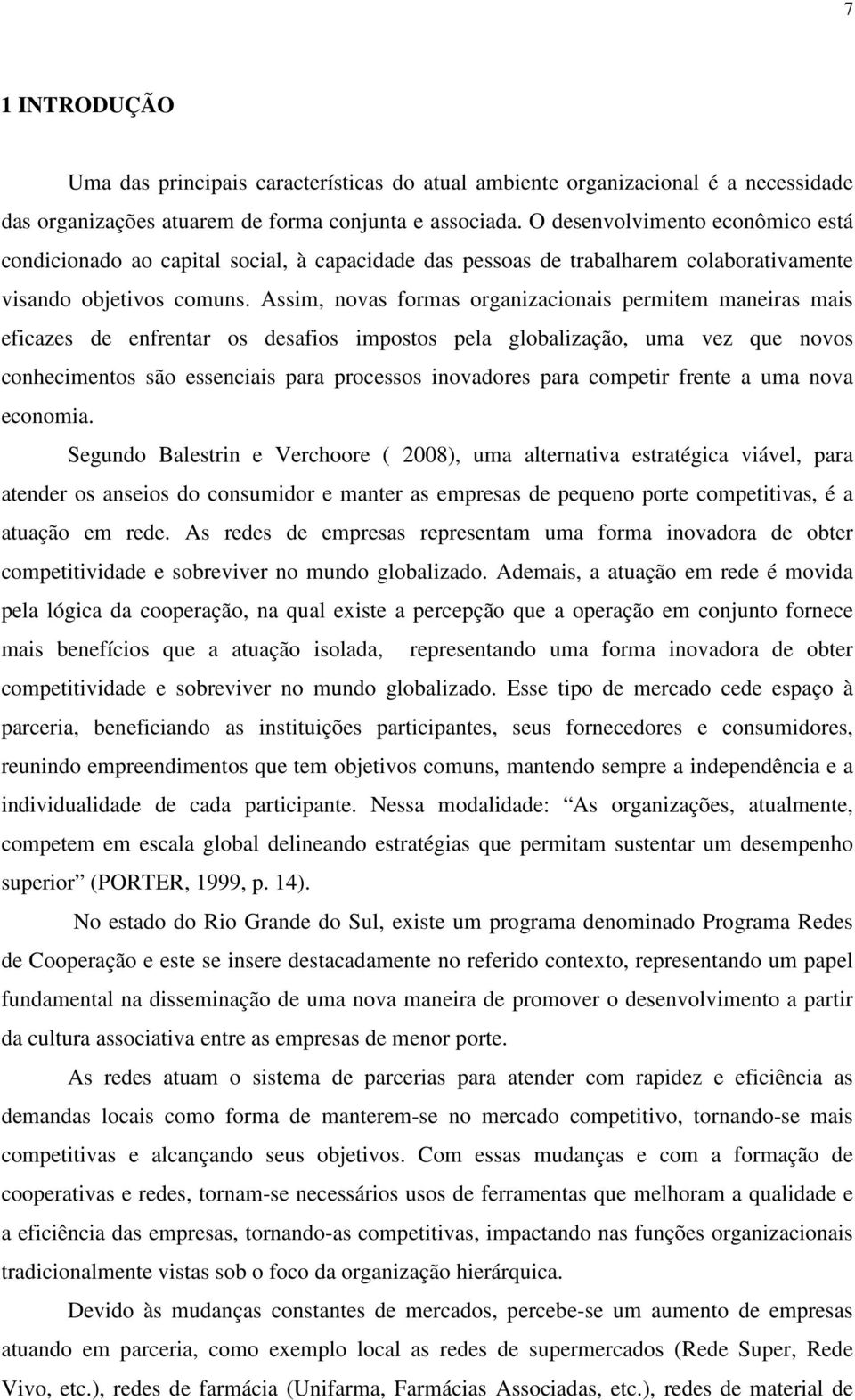 Assim, novas formas organizacionais permitem maneiras mais eficazes de enfrentar os desafios impostos pela globalização, uma vez que novos conhecimentos são essenciais para processos inovadores para