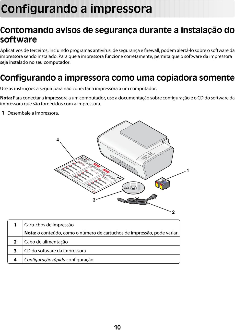 Configurando a impressora como uma copiadora somente Use as instruções a seguir para não conectar a impressora a um computador.