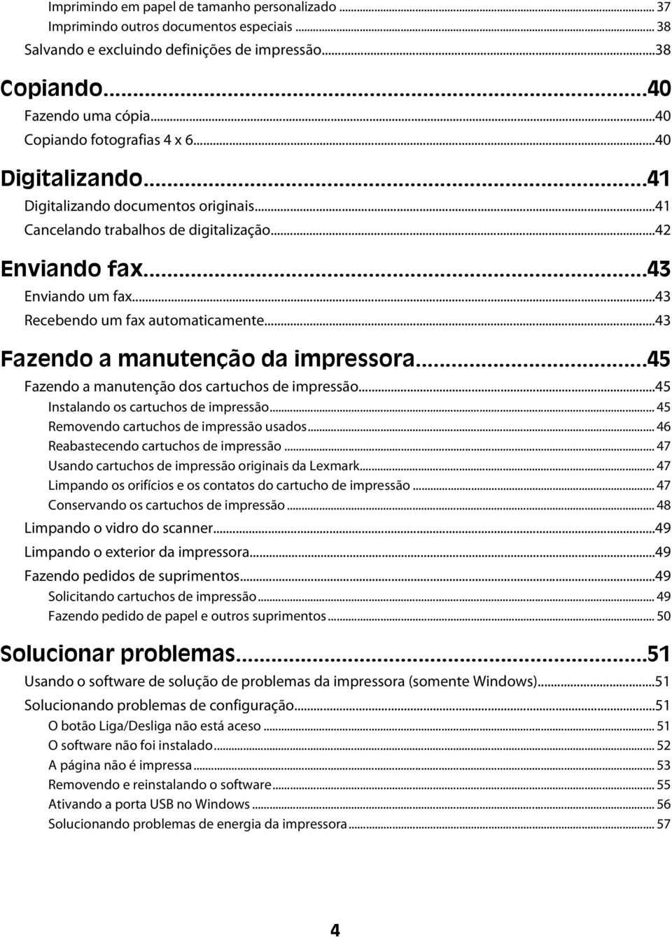 ..43 Recebendo um fax automaticamente...43 Fazendo a manutenção da impressora...45 Fazendo a manutenção dos cartuchos de impressão...45 Instalando os cartuchos de impressão.