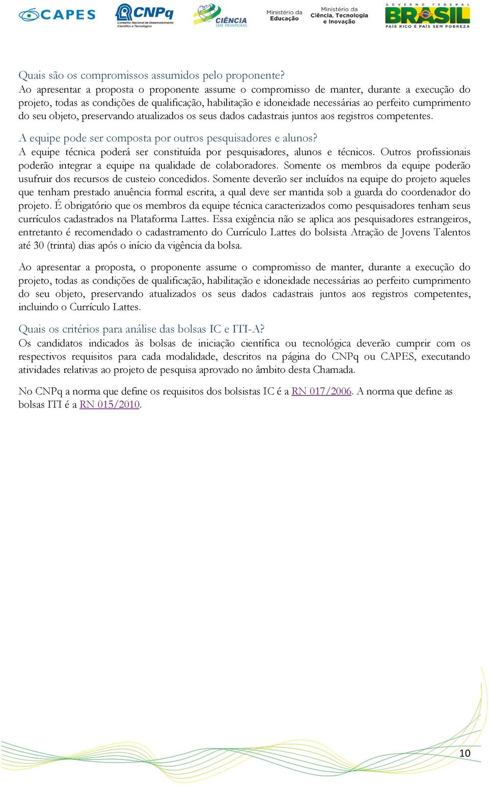 do seu objeto, preservando atualizados os seus dados cadastrais juntos aos registros competentes. A equipe pode ser composta por outros pesquisadores e alunos?