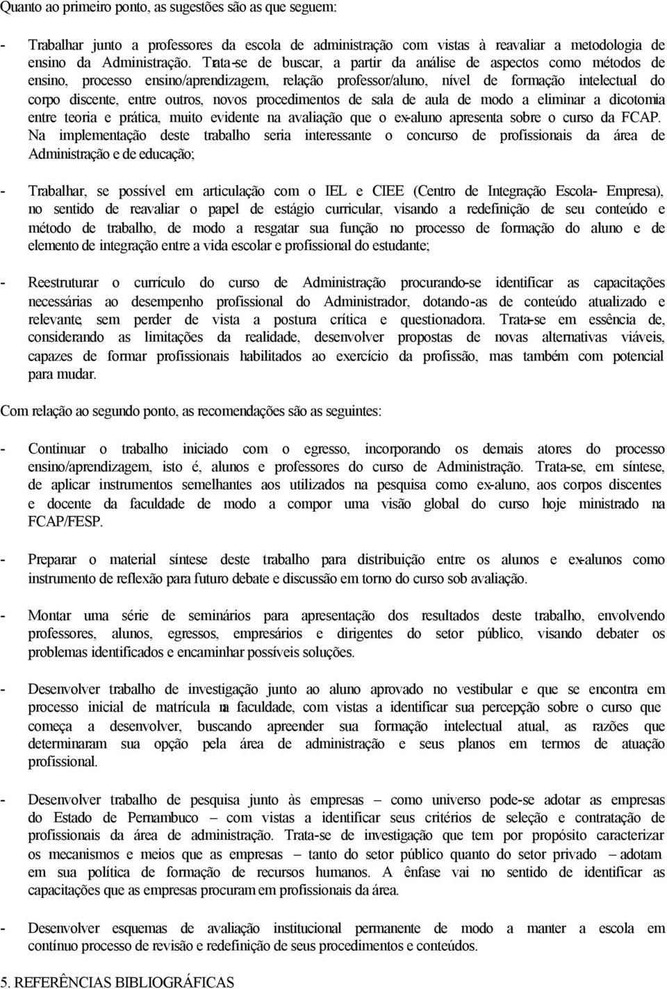 procedimentos de sala de aula de modo a eliminar a dicotomia entre teoria e prática, muito evidente na avaliação que o ex-aluno apresenta sobre o curso da FCAP.