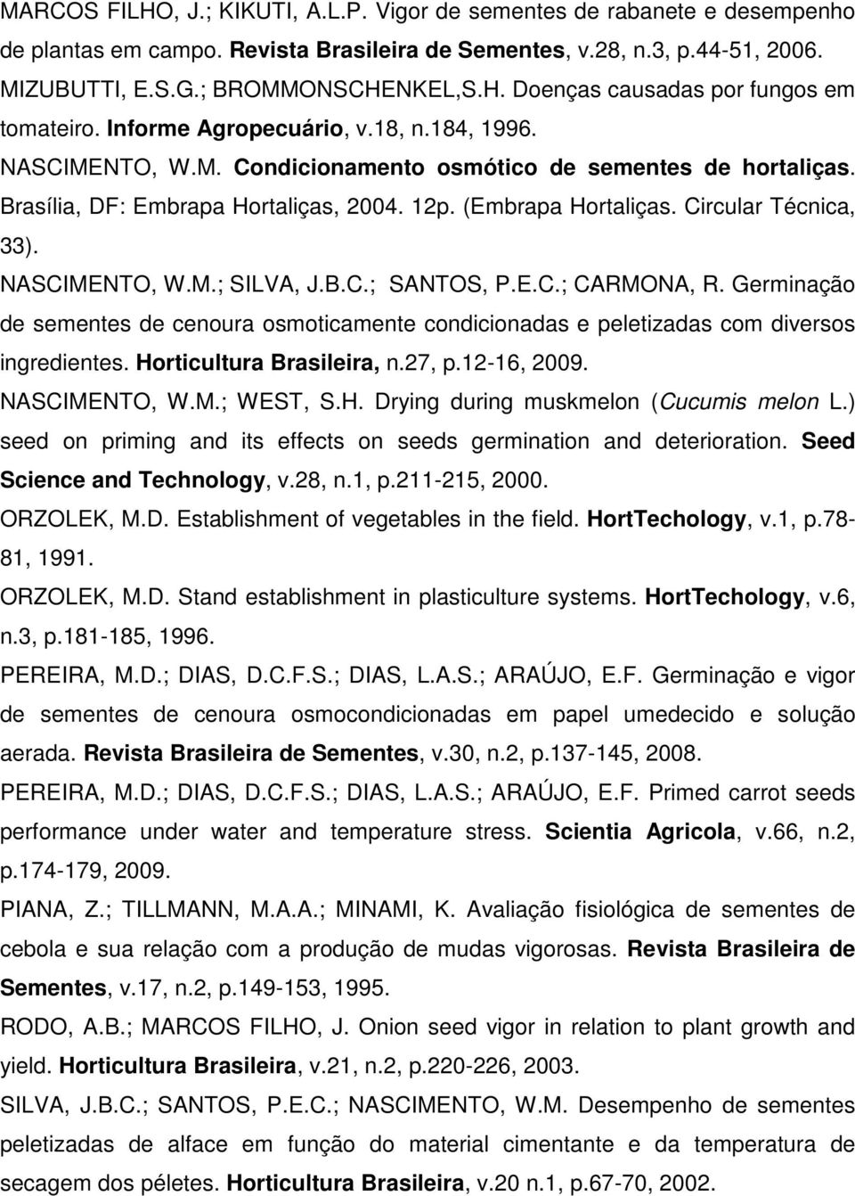 NASCIMENTO, W.M.; SILVA, J.B.C.; SANTOS, P.E.C.; CARMONA, R. Germinação de sementes de cenoura osmoticamente condicionadas e peletizadas com diversos ingredientes. Horticultura Brasileira, n.27, p.