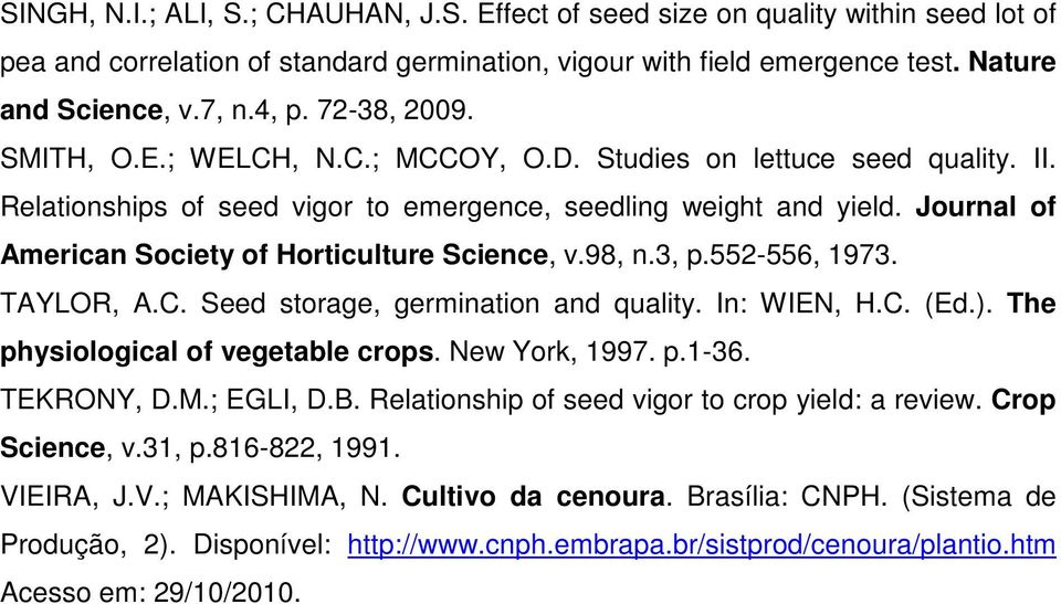Journal of American Society of Horticulture Science, v.98, n.3, p.552-556, 1973. TAYLOR, A.C. Seed storage, germination and quality. In: WIEN, H.C. (Ed.). The physiological of vegetable crops.