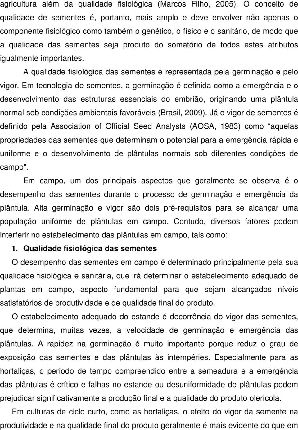 seja produto do somatório de todos estes atributos igualmente importantes. A qualidade fisiológica das sementes é representada pela germinação e pelo vigor.