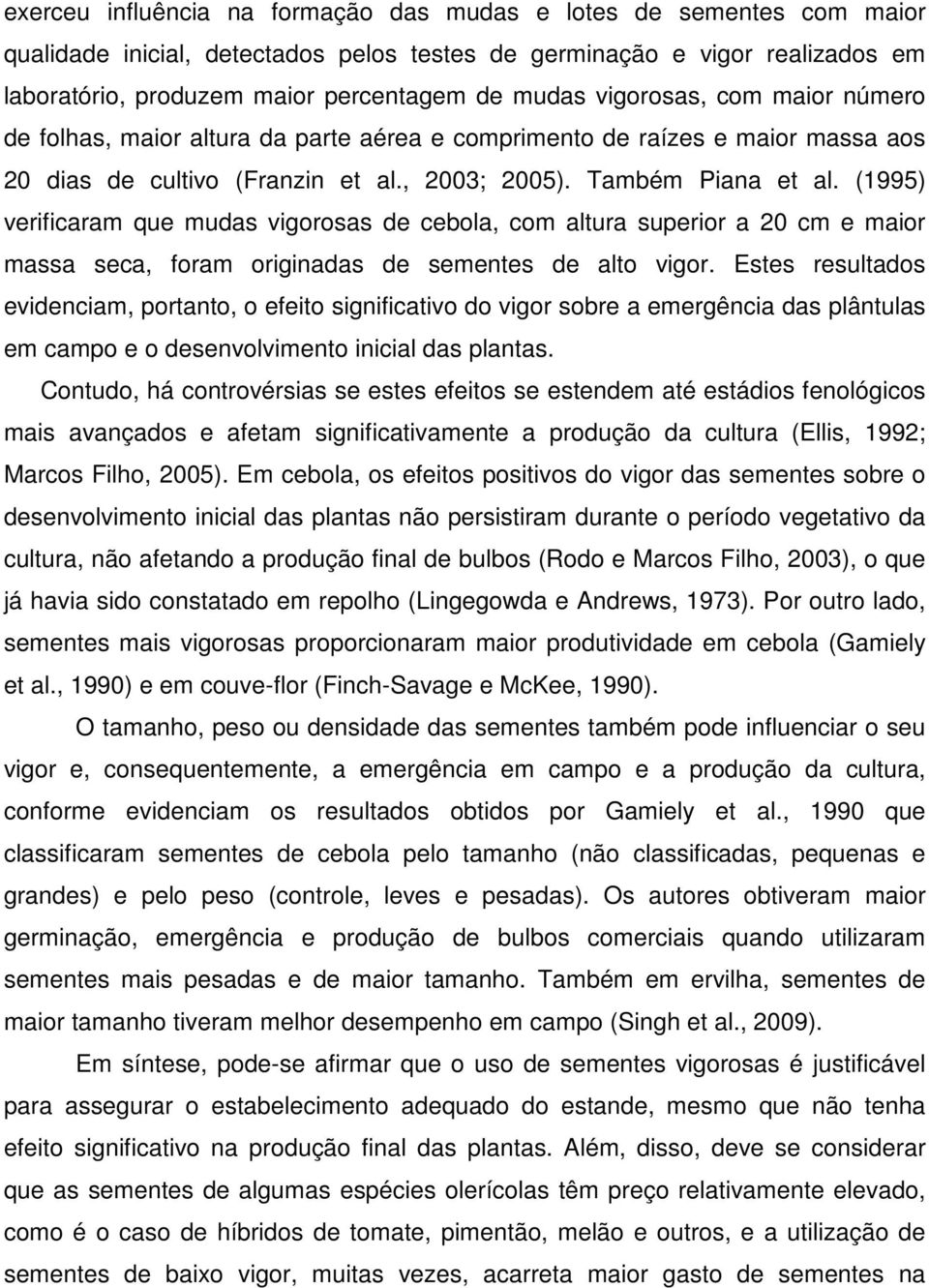 (1995) verificaram que mudas vigorosas de cebola, com altura superior a 20 cm e maior massa seca, foram originadas de sementes de alto vigor.