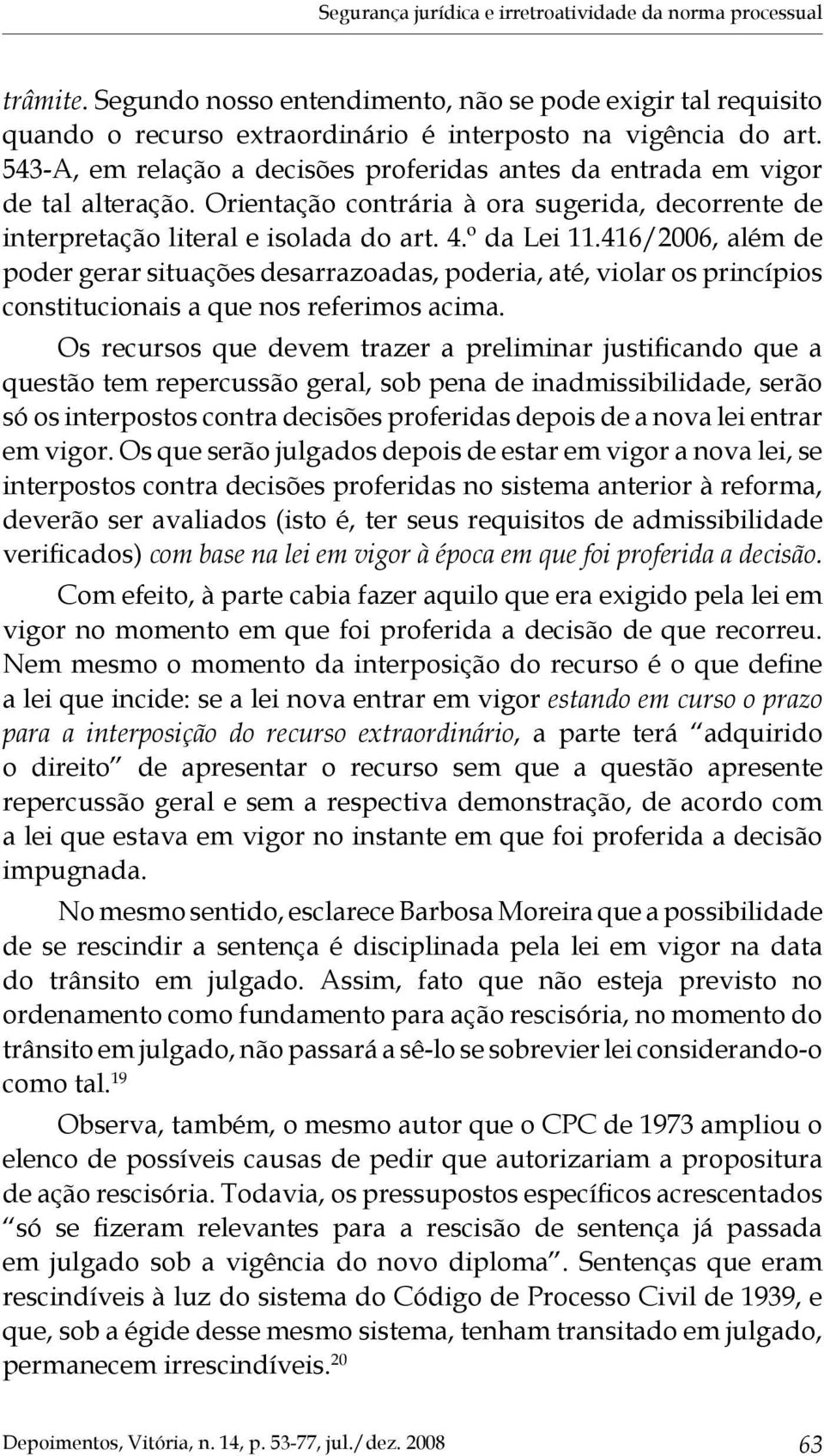 416/2006, além de poder gerar situações desarrazoadas, poderia, até, violar os princípios constitucionais a que nos referimos acima.