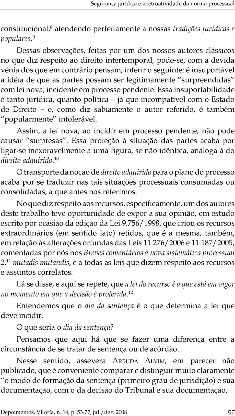 insuportável a idéia de que as partes possam ser legitimamente surpreendidas com lei nova, incidente em processo pendente.